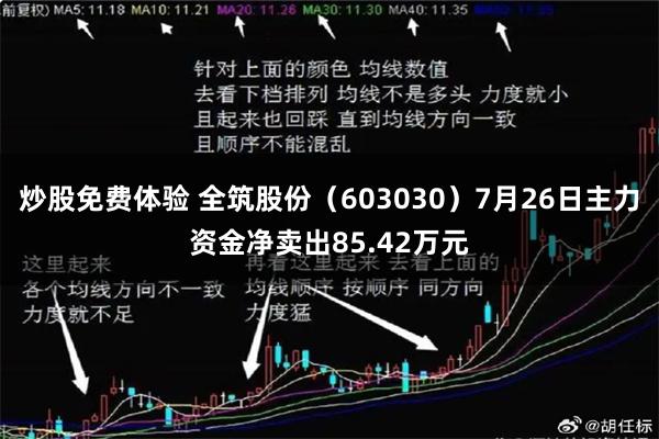 炒股免费体验 全筑股份（603030）7月26日主力资金净卖出85.42万元